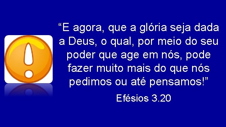 “E agora, que a glória seja dada a Deus, o qual, por meio do