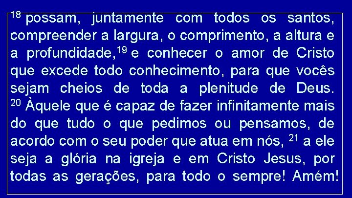 possam, juntamente com todos os santos, compreender a largura, o comprimento, a altura e