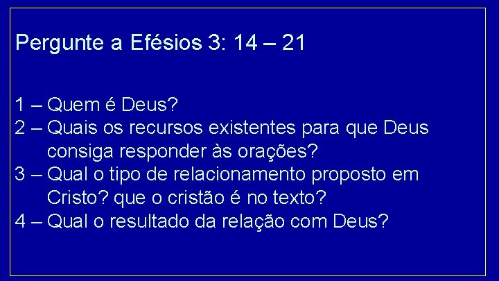 Pergunte a Efésios 3: 14 – 21 1 – Quem é Deus? 2 –