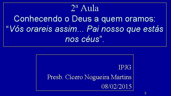 2ª Aula Conhecendo o Deus a quem oramos: “Vós orareis assim. . . Pai