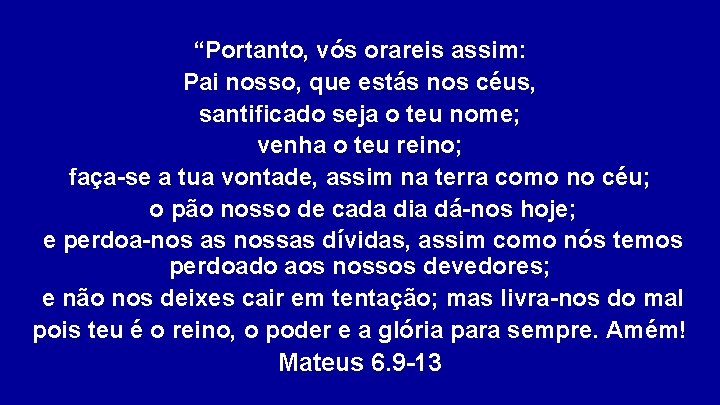 “Portanto, vós orareis assim: Pai nosso, que estás nos céus, santificado seja o teu