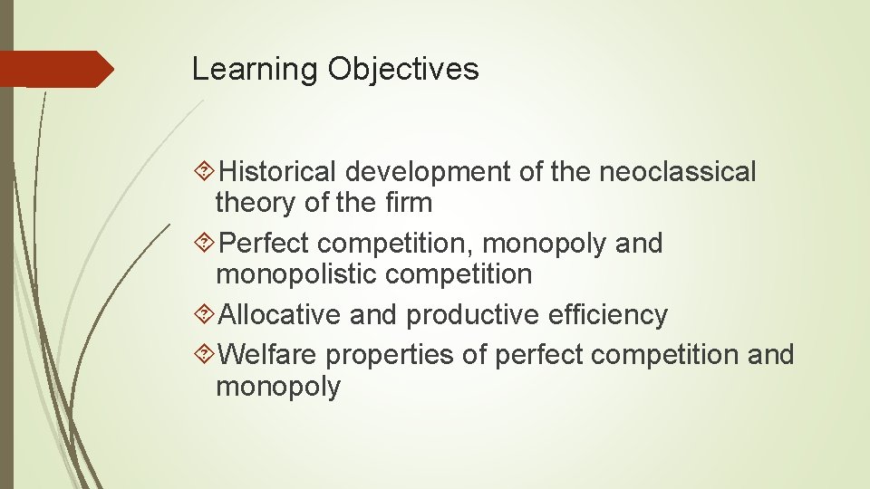 Learning Objectives Historical development of the neoclassical theory of the firm Perfect competition, monopoly