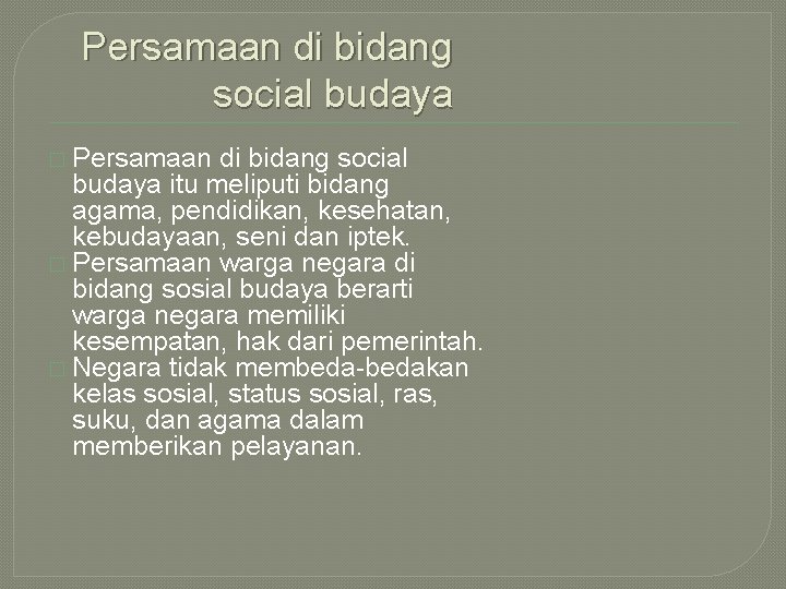 Persamaan di bidang social budaya � Persamaan di bidang social budaya itu meliputi bidang