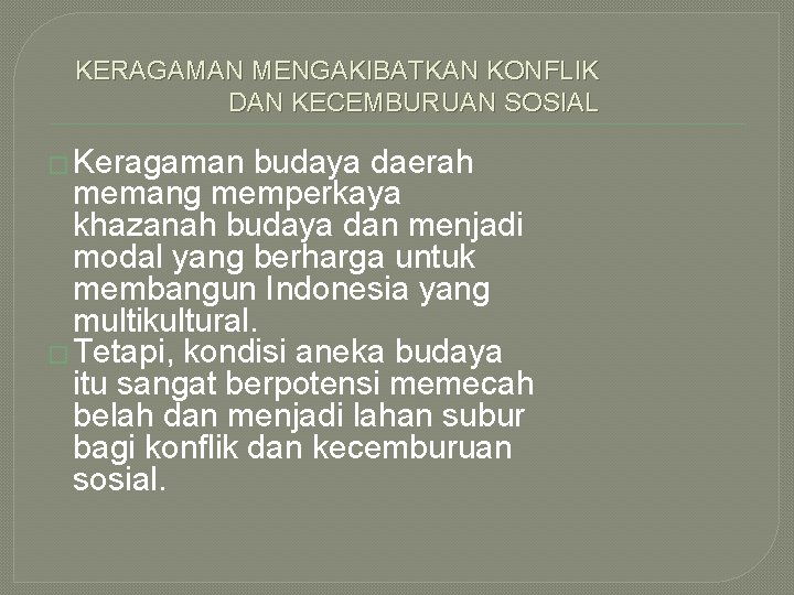 KERAGAMAN MENGAKIBATKAN KONFLIK DAN KECEMBURUAN SOSIAL � Keragaman budaya daerah memang memperkaya khazanah budaya