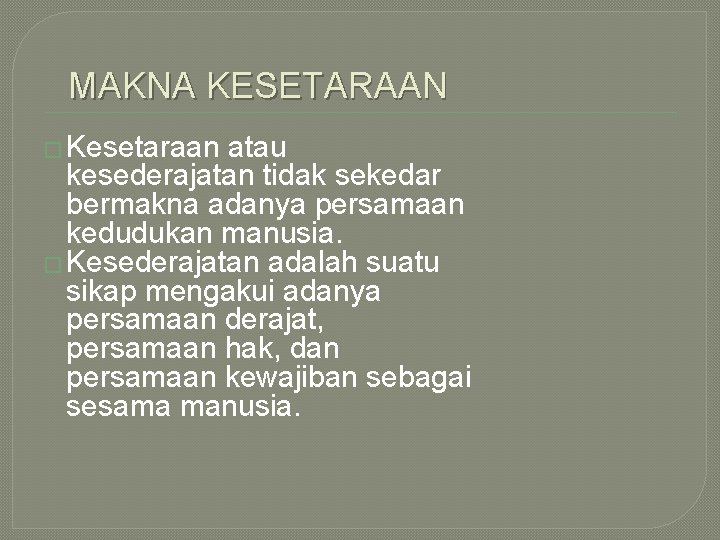 MAKNA KESETARAAN � Kesetaraan atau kesederajatan tidak sekedar bermakna adanya persamaan kedudukan manusia. �