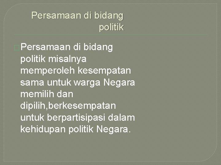 Persamaan di bidang politik �Persamaan di bidang politik misalnya memperoleh kesempatan sama untuk warga