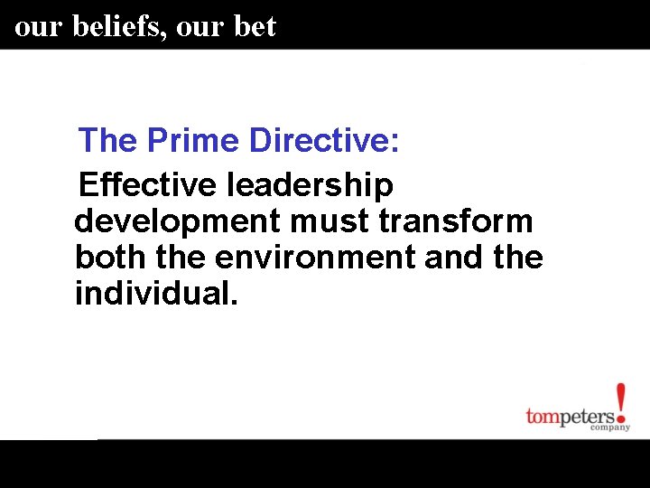 our beliefs, our bet The Prime Directive: Effective leadership development must transform both the