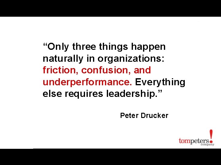 “Only three things happen naturally in organizations: friction, confusion, and underperformance. Everything else requires