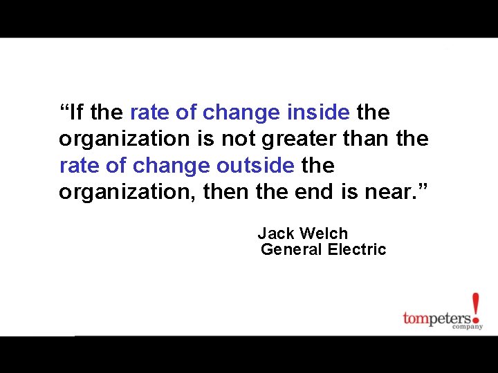 “If the rate of change inside the organization is not greater than the rate