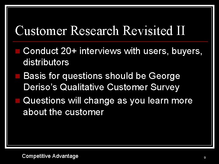 Customer Research Revisited II Conduct 20+ interviews with users, buyers, distributors n Basis for