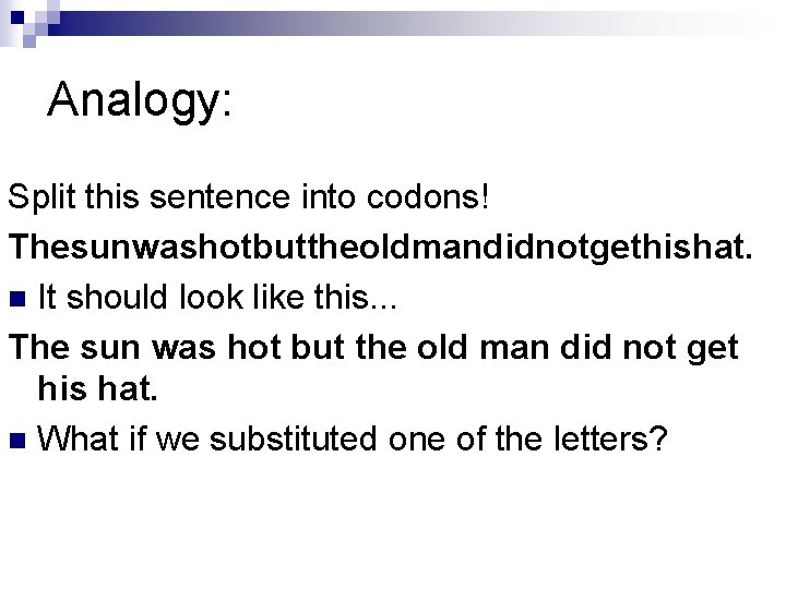 Analogy: Split this sentence into codons! Thesunwashotbuttheoldmandidnotgethishat. n It should look like this. .