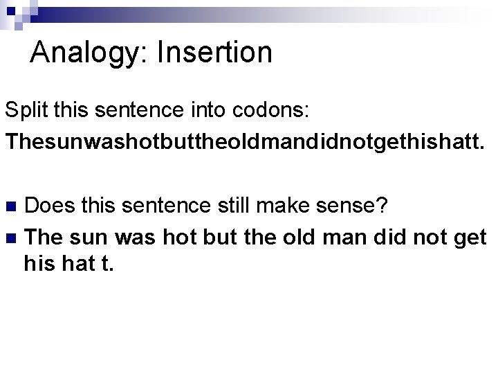 Analogy: Insertion Split this sentence into codons: Thesunwashotbuttheoldmandidnotgethishatt. Does this sentence still make sense?