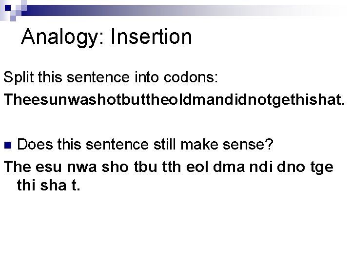 Analogy: Insertion Split this sentence into codons: Theesunwashotbuttheoldmandidnotgethishat. Does this sentence still make sense?
