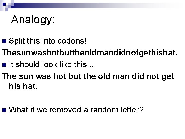 Analogy: Split this into codons! Thesunwashotbuttheoldmandidnotgethishat. n It should look like this. . .