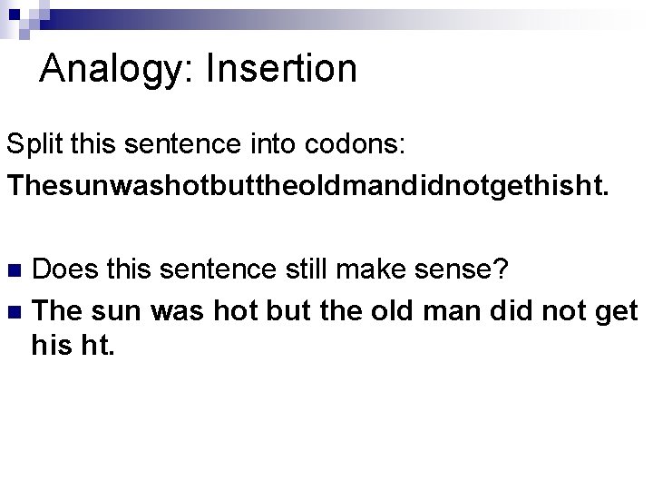 Analogy: Insertion Split this sentence into codons: Thesunwashotbuttheoldmandidnotgethisht. Does this sentence still make sense?