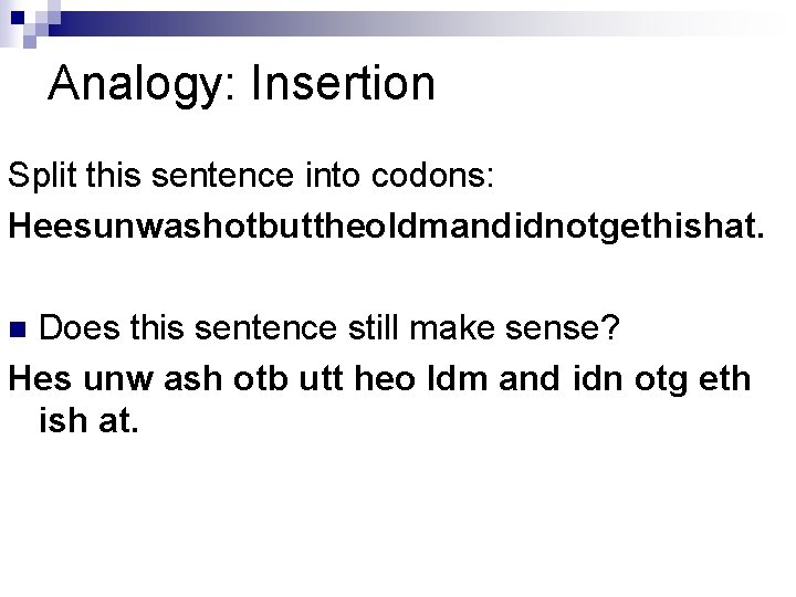 Analogy: Insertion Split this sentence into codons: Heesunwashotbuttheoldmandidnotgethishat. Does this sentence still make sense?