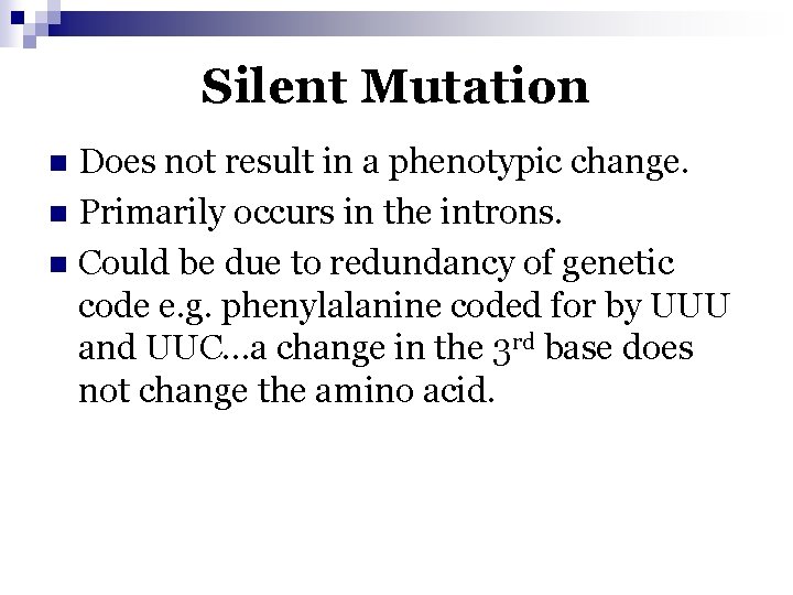 Silent Mutation Does not result in a phenotypic change. n Primarily occurs in the