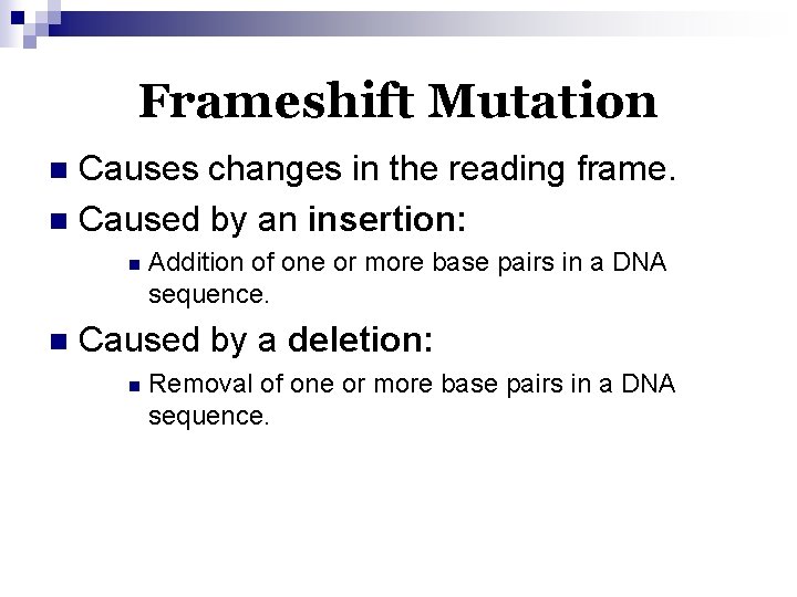 Frameshift Mutation Causes changes in the reading frame. n Caused by an insertion: n