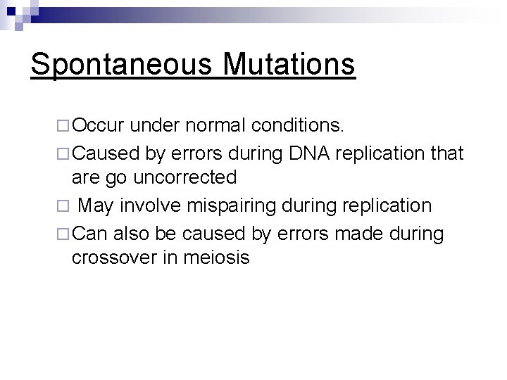 Spontaneous Mutations ¨ Occur under normal conditions. ¨ Caused by errors during DNA replication