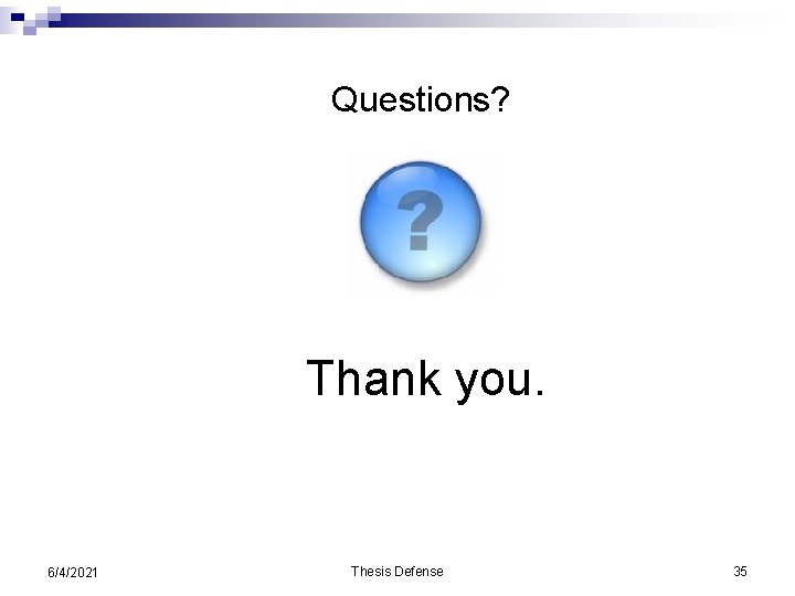 Questions? Thank you. 6/4/2021 Thesis Defense 35 