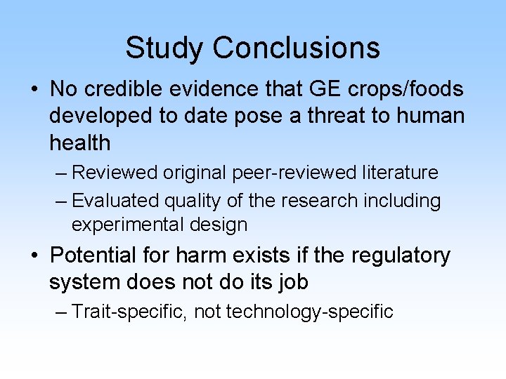 Study Conclusions • No credible evidence that GE crops/foods developed to date pose a