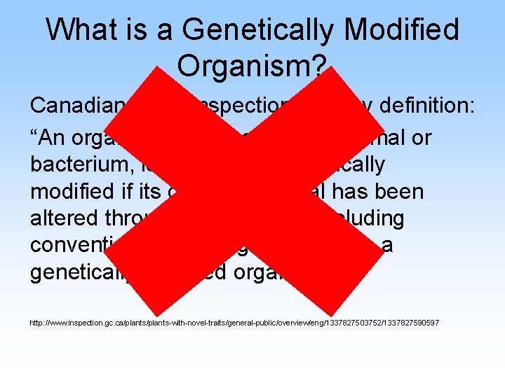 What is a Genetically Modified Organism? Canadian Food Inspection Agency definition: “An organism, such