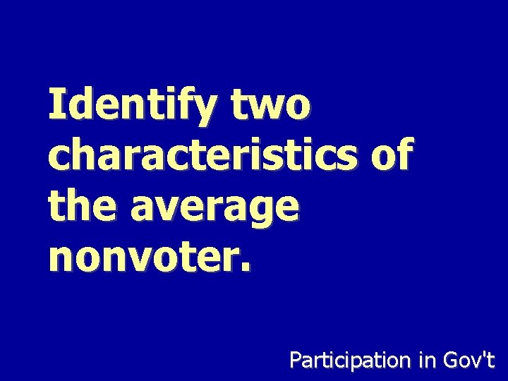 Identify two characteristics of the average nonvoter. Participation in Gov't 