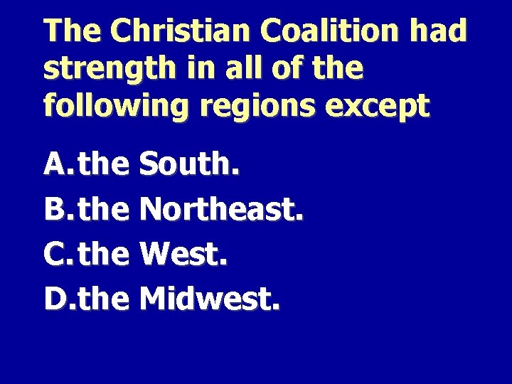 The Christian Coalition had strength in all of the following regions except A. the