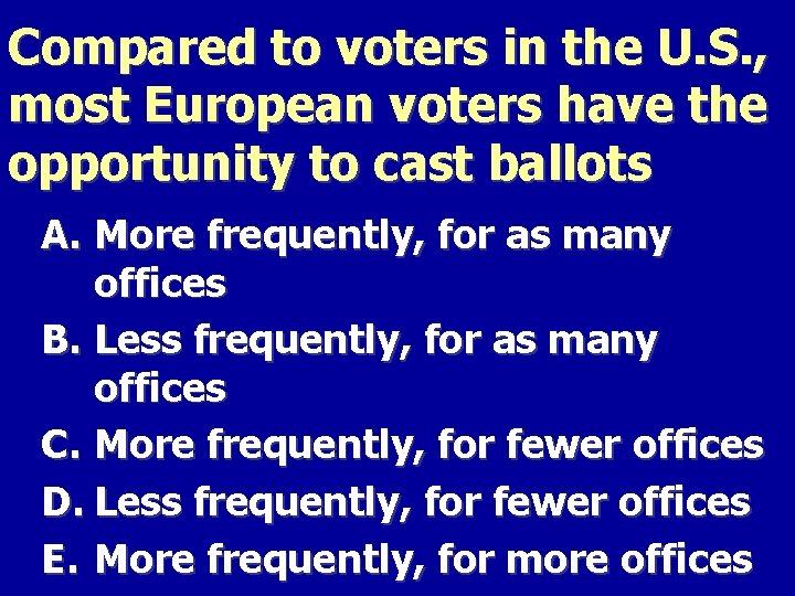 Compared to voters in the U. S. , most European voters have the opportunity