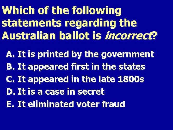 Which of the following statements regarding the Australian ballot is incorrect? A. It is