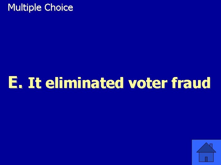 Multiple Choice E. It eliminated voter fraud 
