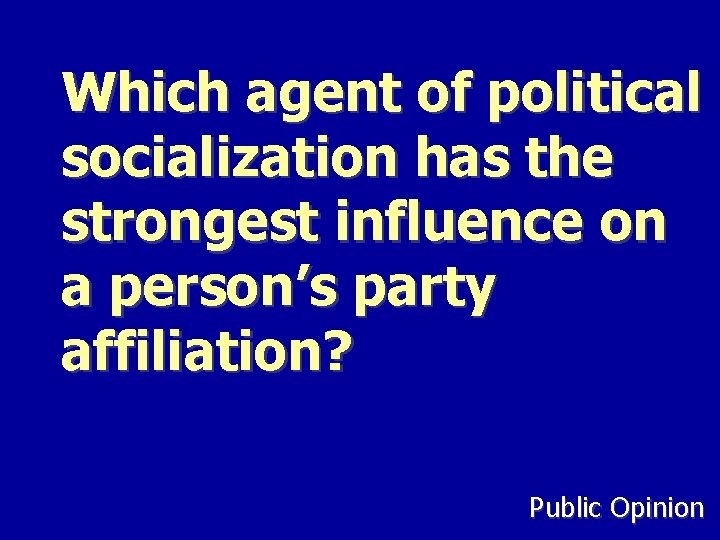 Which agent of political socialization has the strongest influence on a person’s party affiliation?