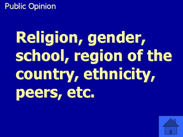 Public Opinion Religion, gender, school, region of the country, ethnicity, peers, etc. 