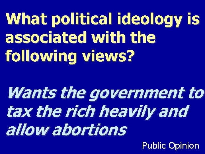 What political ideology is associated with the following views? Wants the government to tax