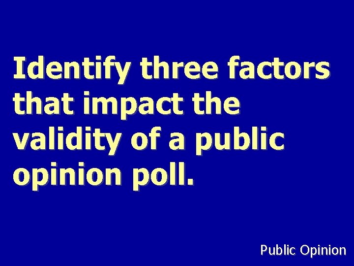 Identify three factors that impact the validity of a public opinion poll. Public Opinion