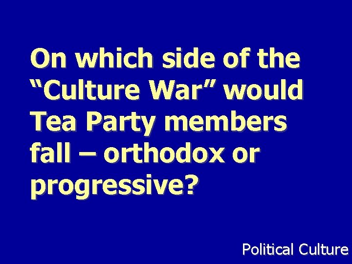 On which side of the “Culture War” would Tea Party members fall – orthodox