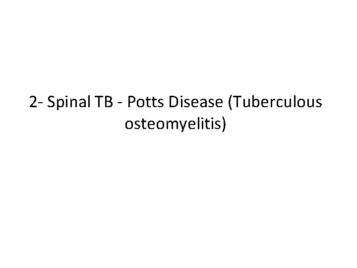 2 - Spinal TB - Potts Disease (Tuberculous osteomyelitis) 