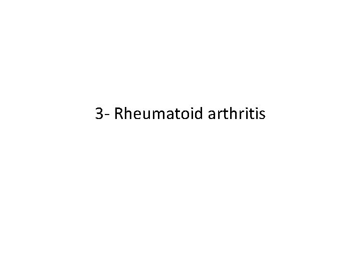 3 - Rheumatoid arthritis 