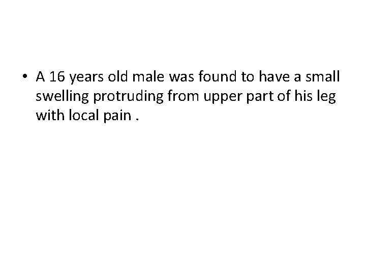  • A 16 years old male was found to have a small swelling