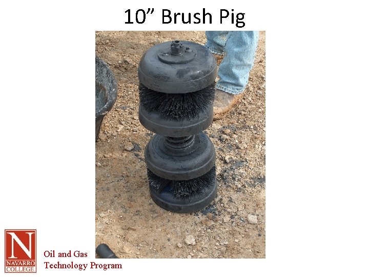 10” Brush Pig Oil and Gas Technology Program 