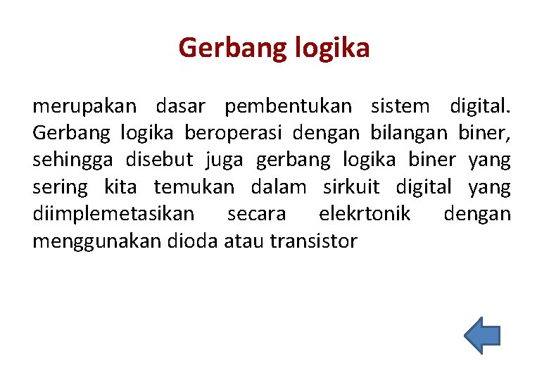 Gerbang logika merupakan dasar pembentukan sistem digital. Gerbang logika beroperasi dengan bilangan biner, sehingga