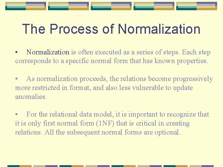 The Process of Normalization • Normalization is often executed as a series of steps.