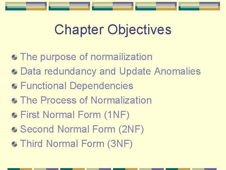 Chapter Objectives The purpose of normailization Data redundancy and Update Anomalies Functional Dependencies The