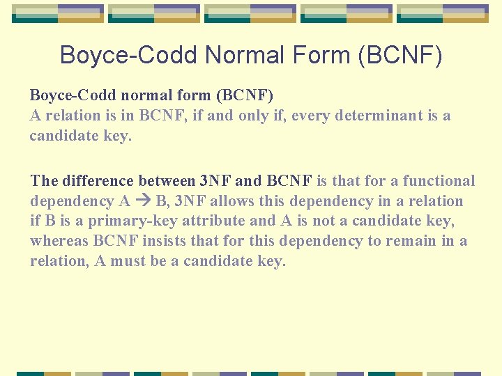 Boyce-Codd Normal Form (BCNF) Boyce-Codd normal form (BCNF) A relation is in BCNF, if