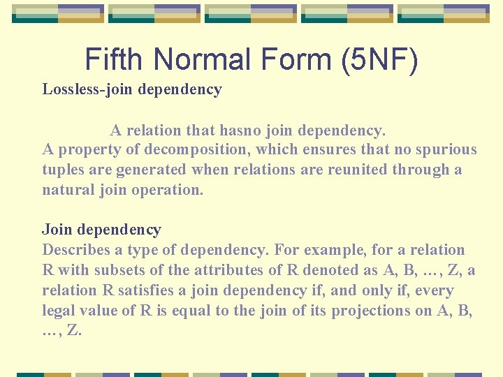 Fifth Normal Form (5 NF) Lossless-join dependency A relation that hasno join dependency. A