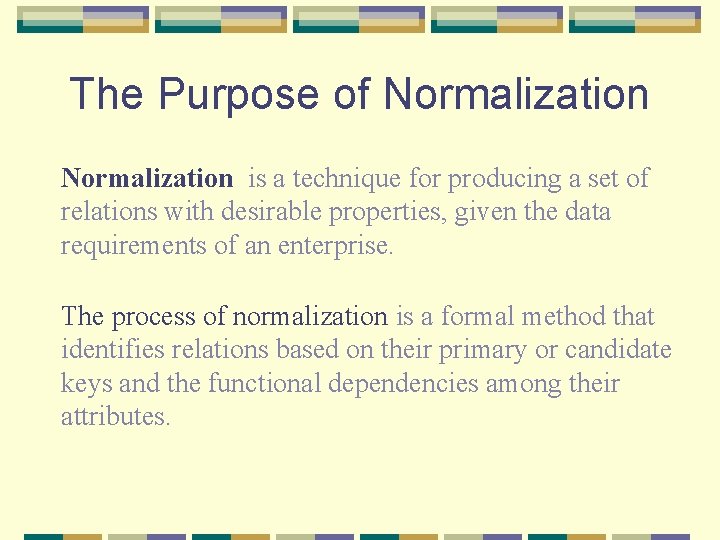 The Purpose of Normalization is a technique for producing a set of relations with