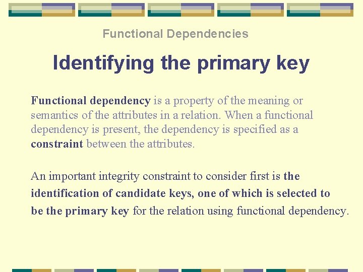 Functional Dependencies Identifying the primary key Functional dependency is a property of the meaning