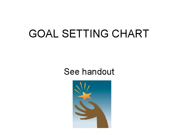 GOAL SETTING CHART See handout 