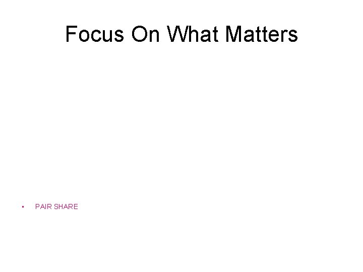 Focus On What Matters • PAIR SHARE 