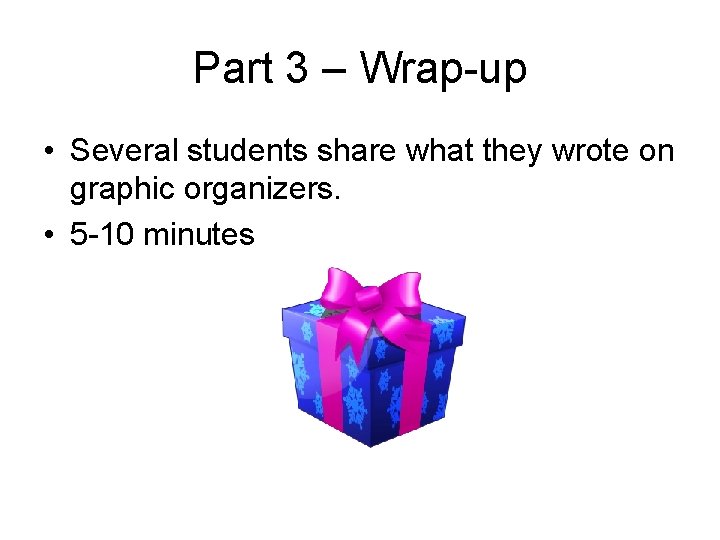 Part 3 – Wrap-up • Several students share what they wrote on graphic organizers.